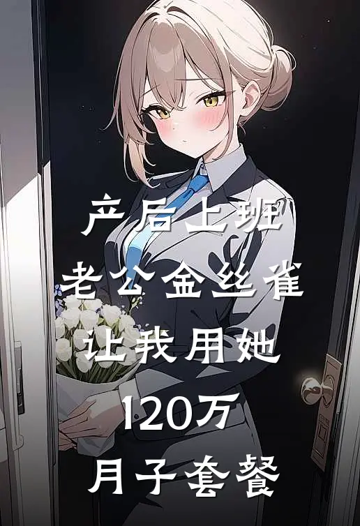 产后上班，老公金丝雀让我用她120万月子套餐