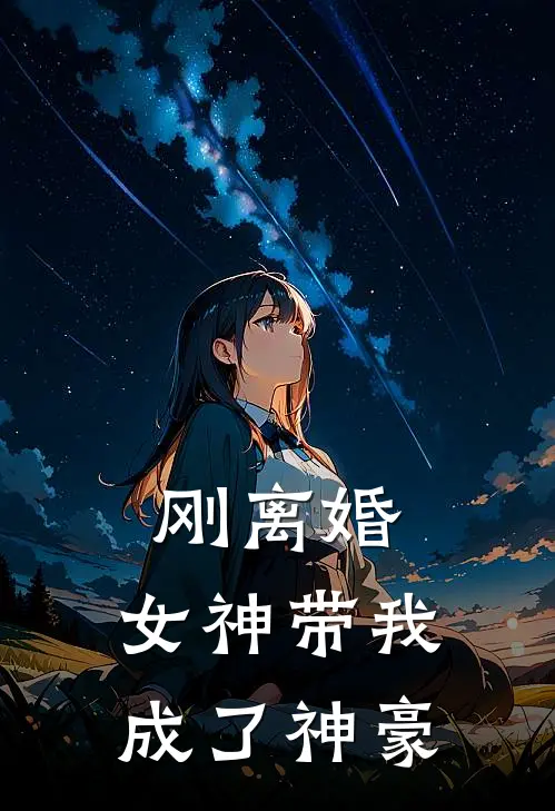 刚离婚，女神带我成了神豪