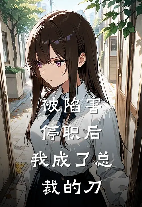 被陷害停职后，我成了总裁的刀