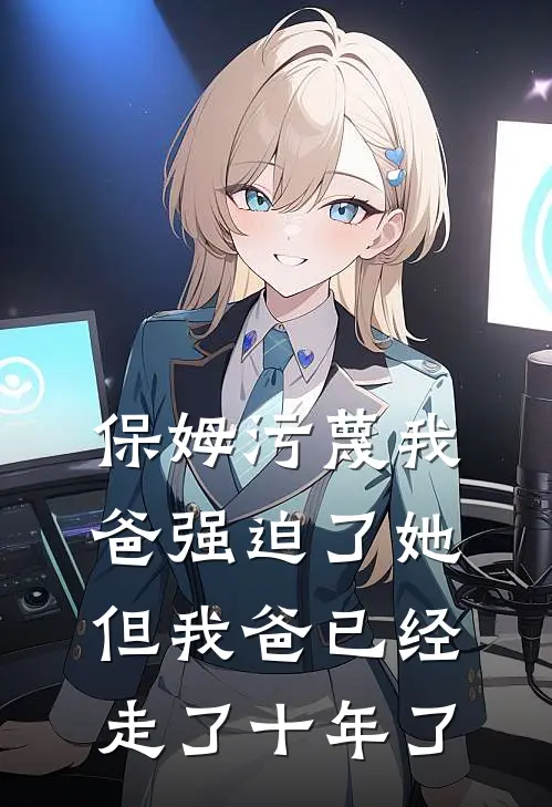 保姆污蔑我爸强迫了她，但我爸已经走了十年了