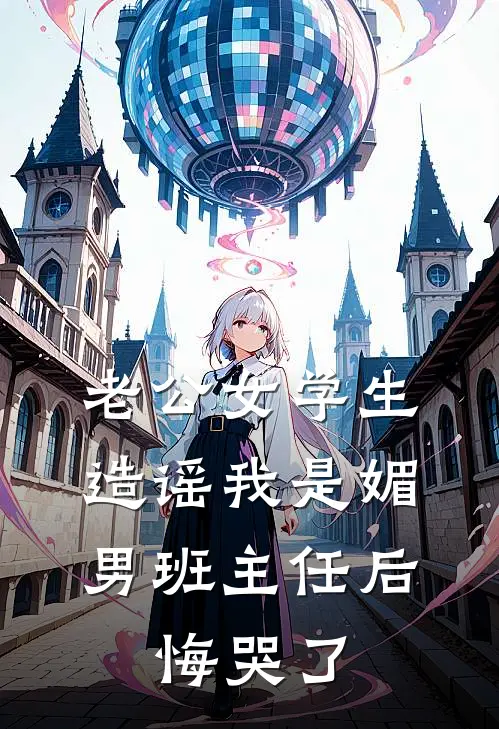 老公女学生造谣我是媚男班主任后，悔哭了