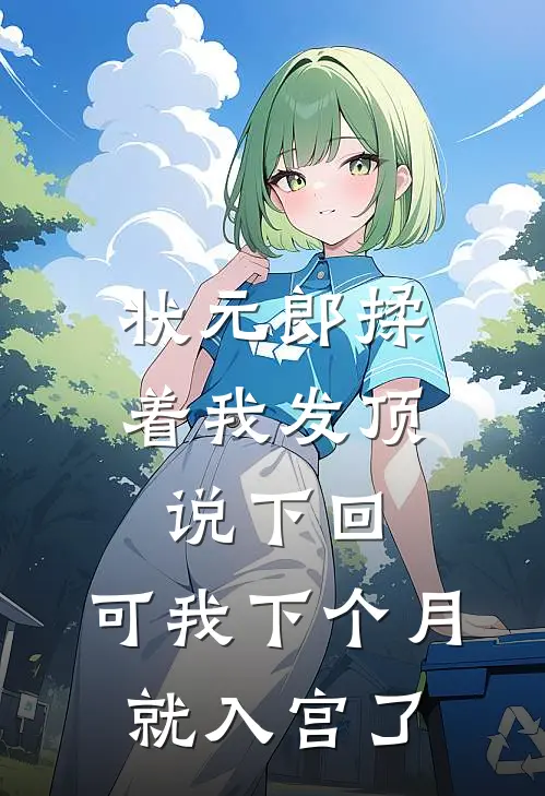 状元郎揉着我发顶说下回，可我下个月就入宫了顾忱玉佩免费小说免费阅读_推荐完结小说状元郎揉着我发顶说下回，可我下个月就入宫了(顾忱玉佩)