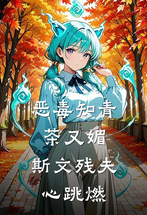 恶毒知青茶又媚，斯文残夫心跳燃